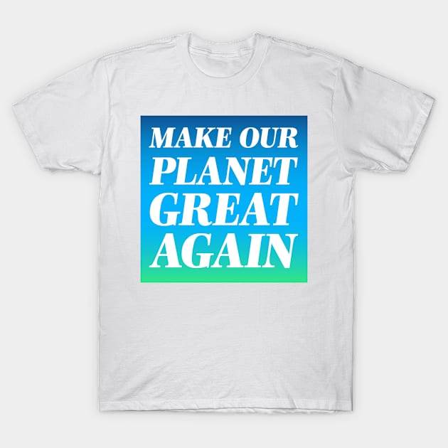 Make Our Palnet Great Again T-Shirt by ghjura